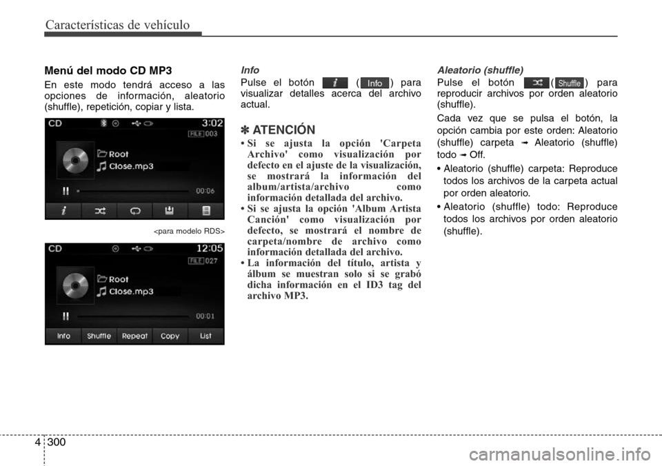 Hyundai Grand Santa Fe 2016 Manual del propietario (in Spanish) Características de vehículo
300 4
Menú del modo CD MP3
En este modo tendrá acceso a las
opciones de información, aleatorio
(shuffle), repetición, copiar y lista.
<para modelo RDS>
Info
Pulse el Hyundai Grand Santa Fe 2016 Manual del propietario (in Spanish) Características de vehículo
300 4
Menú del modo CD MP3
En este modo tendrá acceso a las
opciones de información, aleatorio
(shuffle), repetición, copiar y lista.
<para modelo RDS>
Info
Pulse el