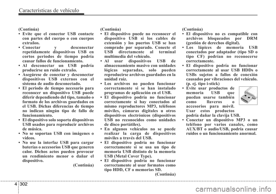 Hyundai Grand Santa Fe 2016 Manual del propietario (in Spanish) Características de vehículo
302 4
(Continúa)
• Evite que el conector USB contacte
con partes del cuerpo o con cuerpos
extraños.
• Conectar y desconectar
repetidamente dispositivos USB en
corto Hyundai Grand Santa Fe 2016 Manual del propietario (in Spanish) Características de vehículo
302 4
(Continúa)
• Evite que el conector USB contacte
con partes del cuerpo o con cuerpos
extraños.
• Conectar y desconectar
repetidamente dispositivos USB en
corto
