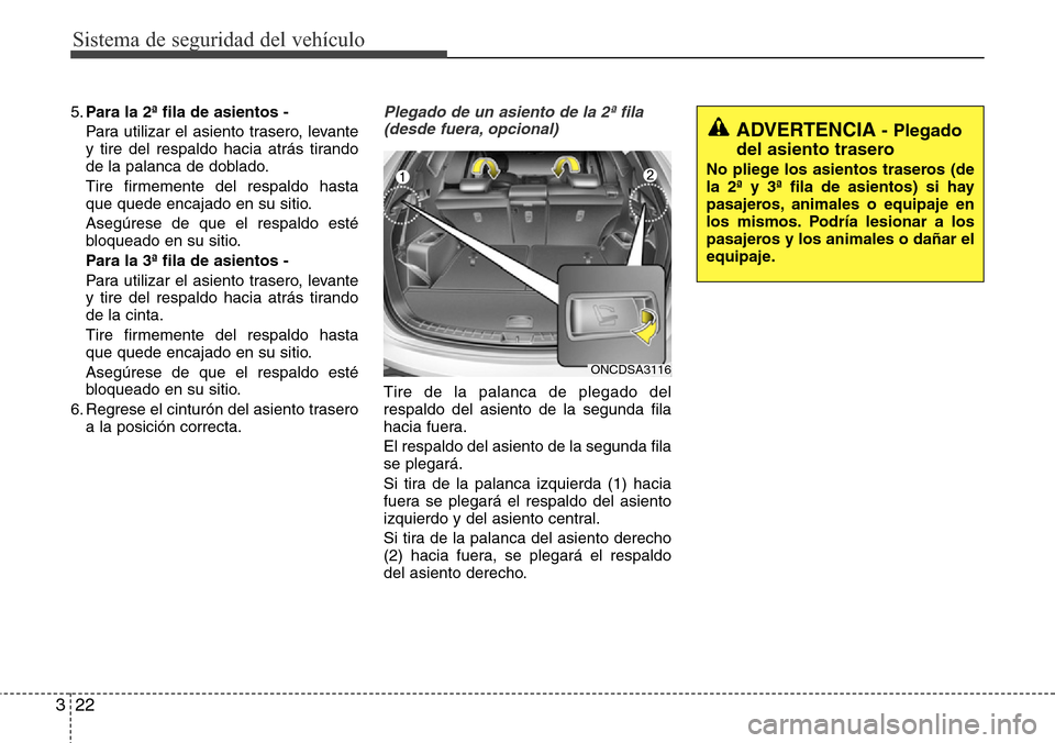Hyundai Grand Santa Fe 2016  Manual del propietario (in Spanish) Sistema de seguridad del vehículo
22 3
5.Para la 2ª fila de asientos -
Para utilizar el asiento trasero, levante
y tire del respaldo hacia atrás tirando
de la palanca de doblado.
Tire firmemente de