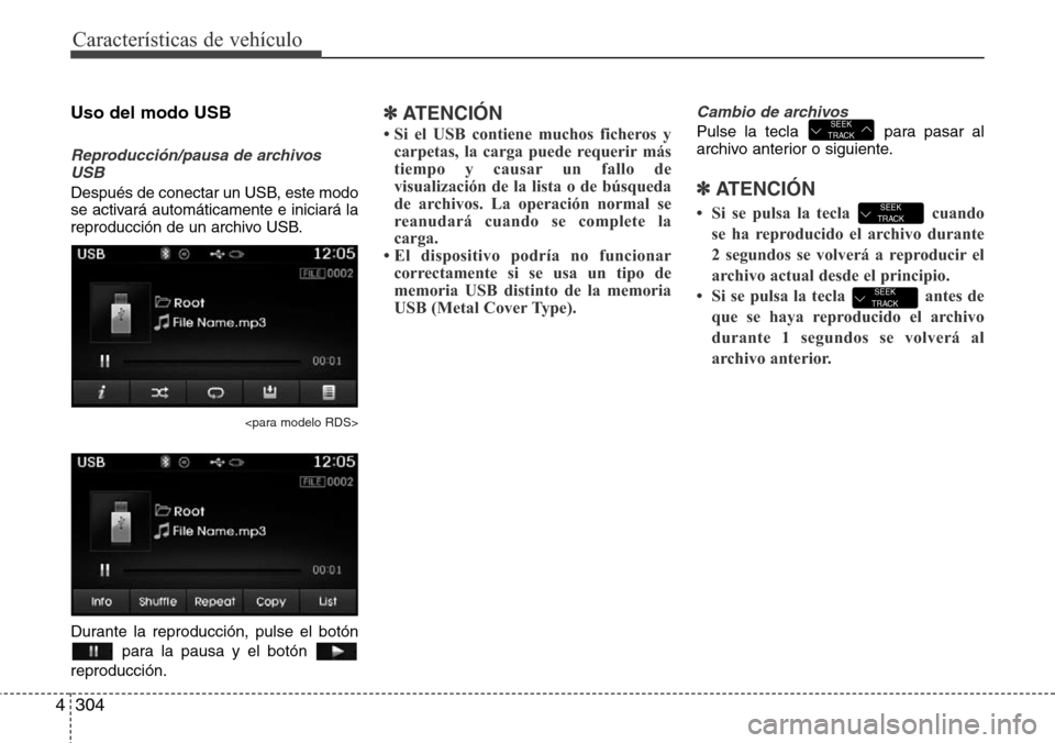Hyundai Grand Santa Fe 2016 Manual del propietario (in Spanish) Características de vehículo
304 4
Uso del modo USB
Reproducción/pausa de archivos
USB
Después de conectar un USB, este modo
se activará automáticamente e iniciará la
reproducción de un archivo Hyundai Grand Santa Fe 2016 Manual del propietario (in Spanish) Características de vehículo
304 4
Uso del modo USB
Reproducción/pausa de archivos
USB
Después de conectar un USB, este modo
se activará automáticamente e iniciará la
reproducción de un archivo