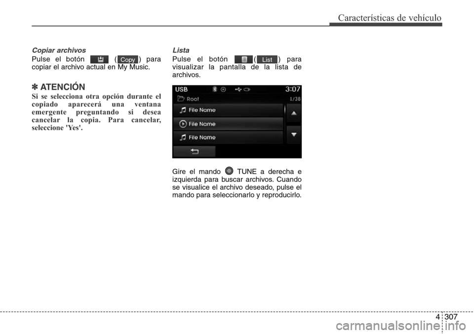 Hyundai Grand Santa Fe 2016 Manual del propietario (in Spanish) 4307
Características de vehículo
Copiar archivos
Pulse el botón ( ) para
copiar el archivo actual en My Music.
✽ATENCIÓN
Si se selecciona otra opción durante el
copiado aparecerá una ventana
Hyundai Grand Santa Fe 2016 Manual del propietario (in Spanish) 4307
Características de vehículo
Copiar archivos
Pulse el botón ( ) para
copiar el archivo actual en My Music.
✽ATENCIÓN
Si se selecciona otra opción durante el
copiado aparecerá una ventana