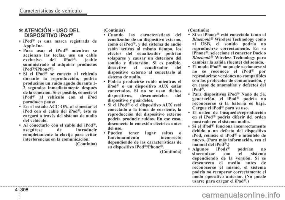 Hyundai Grand Santa Fe 2016 Manual del propietario (in Spanish) Características de vehículo
308 4
✽ATENCIÓN - USO DEL
DISPOSITIVO iPod®
•iPod®es una marca registrada de
Apple Inc.
• Para usar el iPod
®mientras se
accionan las teclas, use un cable
exclu Hyundai Grand Santa Fe 2016 Manual del propietario (in Spanish) Características de vehículo
308 4
✽ATENCIÓN - USO DEL
DISPOSITIVO iPod®
•iPod®es una marca registrada de
Apple Inc.
• Para usar el iPod
®mientras se
accionan las teclas, use un cable
exclu