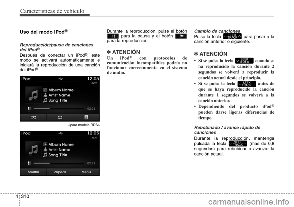 Hyundai Grand Santa Fe 2016 Manual del propietario (in Spanish) Características de vehículo
310 4
Uso del modo iPod®
Reproducción/pausa de canciones
del iPod®
Después de conectar un iPod®, este
modo se activará automáticamente e
iniciará la reproducción Hyundai Grand Santa Fe 2016 Manual del propietario (in Spanish) Características de vehículo
310 4
Uso del modo iPod®
Reproducción/pausa de canciones
del iPod®
Después de conectar un iPod®, este
modo se activará automáticamente e
iniciará la reproducción