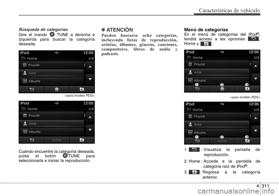 Hyundai Grand Santa Fe 2016 Manual del propietario (in Spanish) 4311
Características de vehículo
Búsqueda de categorías
Gire el mando TUNE a derecha e
izquierda para buscar la categoría
deseada.
<para modelo RDS>
Cuando encuentre la categoría deseada,
pulse Hyundai Grand Santa Fe 2016 Manual del propietario (in Spanish) 4311
Características de vehículo
Búsqueda de categorías
Gire el mando TUNE a derecha e
izquierda para buscar la categoría
deseada.
<para modelo RDS>
Cuando encuentre la categoría deseada,
pulse