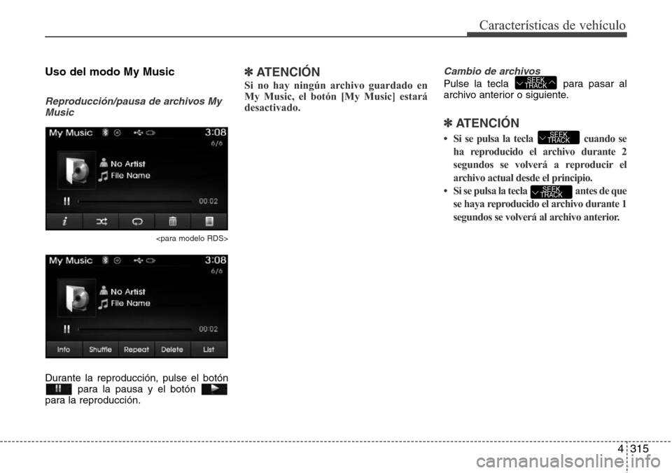 Hyundai Grand Santa Fe 2016 Manual del propietario (in Spanish) 4315
Características de vehículo
Uso del modo My Music
Reproducción/pausa de archivos My
Music
<para modelo RDS>
Durante la reproducción, pulse el botón
para la pausa y el botón
para la reprodu Hyundai Grand Santa Fe 2016 Manual del propietario (in Spanish) 4315
Características de vehículo
Uso del modo My Music
Reproducción/pausa de archivos My
Music
<para modelo RDS>
Durante la reproducción, pulse el botón
para la pausa y el botón
para la reprodu