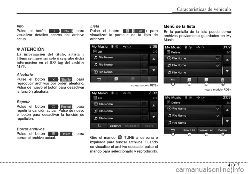 Hyundai Grand Santa Fe 2016 Manual del propietario (in Spanish) 4317
Características de vehículo
Info
Pulse el botón ( ) para
visualizar detalles acerca del archivo
actual.
✽ATENCIÓN
La información del título, artista y
álbum se muestran solo si se grab Hyundai Grand Santa Fe 2016 Manual del propietario (in Spanish) 4317
Características de vehículo
Info
Pulse el botón ( ) para
visualizar detalles acerca del archivo
actual.
✽ATENCIÓN
La información del título, artista y
álbum se muestran solo si se grab