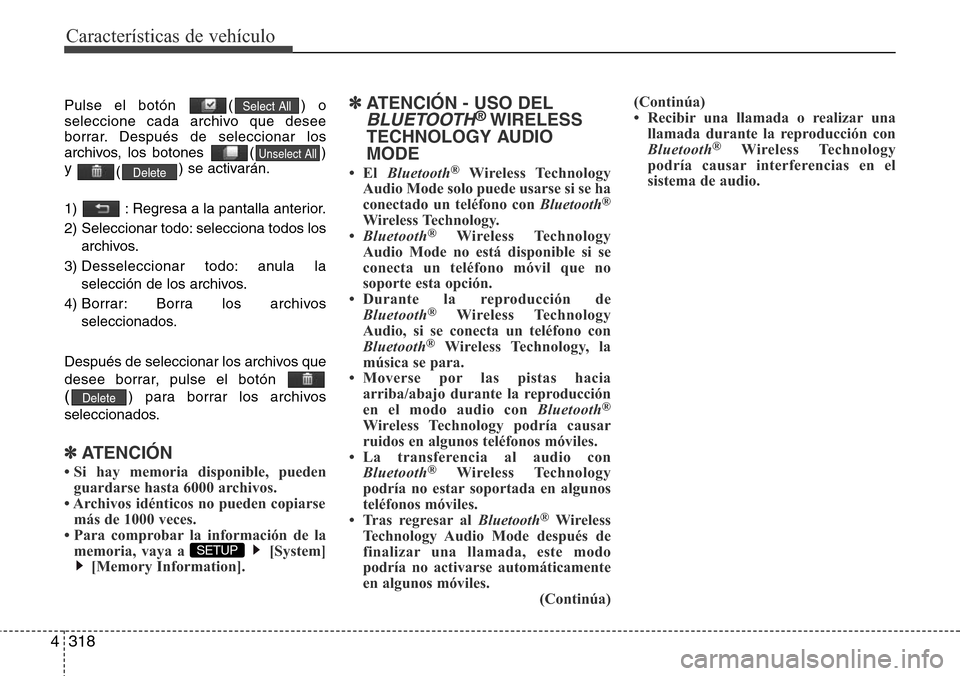 Hyundai Grand Santa Fe 2016 Manual del propietario (in Spanish) Características de vehículo
318 4
Pulse el botón ( ) o
seleccione cada archivo que desee
borrar. Después de seleccionar los
archivos, los botones ( )
y
() se activarán.
1) : Regresa a la pant Hyundai Grand Santa Fe 2016 Manual del propietario (in Spanish) Características de vehículo
318 4
Pulse el botón ( ) o
seleccione cada archivo que desee
borrar. Después de seleccionar los
archivos, los botones ( )
y
() se activarán.
1) : Regresa a la pant