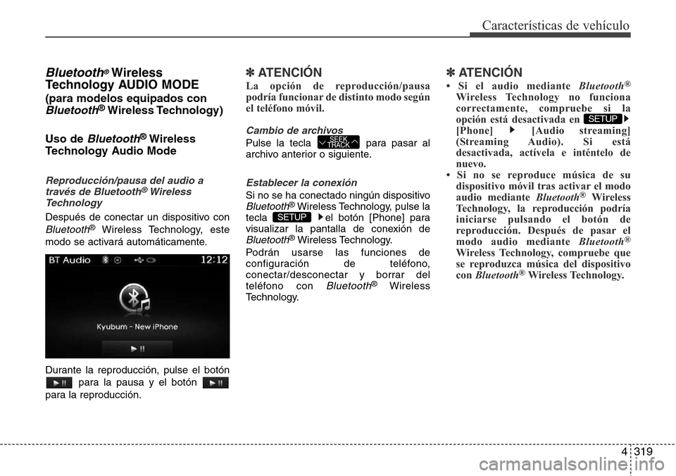 Hyundai Grand Santa Fe 2016 Manual del propietario (in Spanish) 4319
Características de vehículo
Bluetooth®Wireless
Technology AUDIO MODE
(para modelos equipados con
Bluetooth®Wireless Technology)
Uso de
Bluetooth®Wireless
Technology Audio Mode
Reproducció Hyundai Grand Santa Fe 2016 Manual del propietario (in Spanish) 4319
Características de vehículo
Bluetooth®Wireless
Technology AUDIO MODE
(para modelos equipados con
Bluetooth®Wireless Technology)
Uso de
Bluetooth®Wireless
Technology Audio Mode
Reproducció