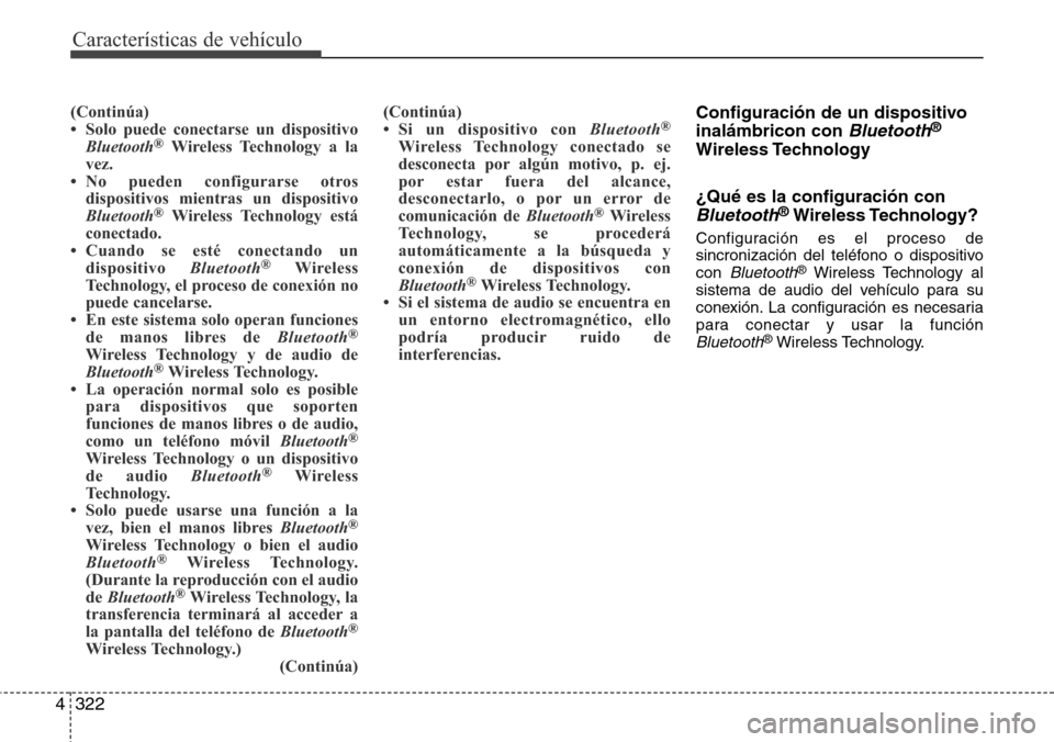 Hyundai Grand Santa Fe 2016 Manual del propietario (in Spanish) Características de vehículo
322 4
(Continúa)
• Solo puede conectarse un dispositivo
Bluetooth
®Wireless Technology a la
vez.
• No pueden configurarse otros
dispositivos mientras un dispositi Hyundai Grand Santa Fe 2016 Manual del propietario (in Spanish) Características de vehículo
322 4
(Continúa)
• Solo puede conectarse un dispositivo
Bluetooth
®Wireless Technology a la
vez.
• No pueden configurarse otros
dispositivos mientras un dispositi