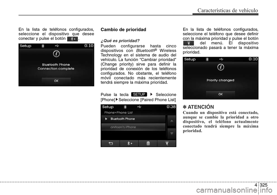 Hyundai Grand Santa Fe 2016 Manual del propietario (in Spanish) 4325
Características de vehículo
En la lista de teléfonos configurados,
seleccione el dispositivo que desee
conectar y pulse el botón .Cambio de prioridad
¿Qué es prioridad?
Pueden configurarse Hyundai Grand Santa Fe 2016 Manual del propietario (in Spanish) 4325
Características de vehículo
En la lista de teléfonos configurados,
seleccione el dispositivo que desee
conectar y pulse el botón .Cambio de prioridad
¿Qué es prioridad?
Pueden configurarse
