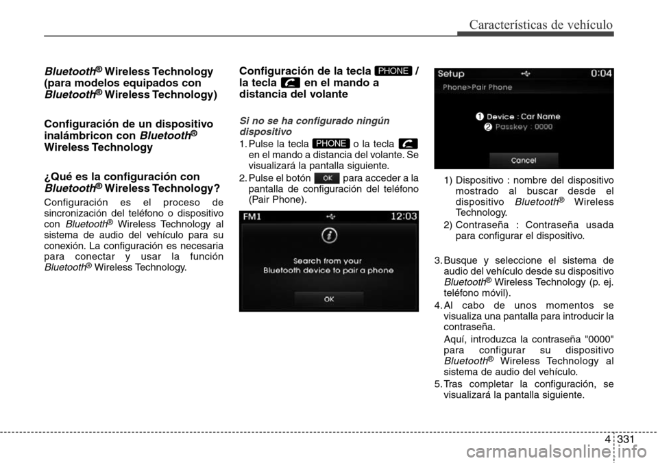 Hyundai Grand Santa Fe 2016 Manual del propietario (in Spanish) 4331
Características de vehículo
Bluetooth®Wireless Technology
(para modelos equipados con
Bluetooth®Wireless Technology)
Configuración de un dispositivo
inalámbricon con
Bluetooth®
Wireless T Hyundai Grand Santa Fe 2016 Manual del propietario (in Spanish) 4331
Características de vehículo
Bluetooth®Wireless Technology
(para modelos equipados con
Bluetooth®Wireless Technology)
Configuración de un dispositivo
inalámbricon con
Bluetooth®
Wireless T