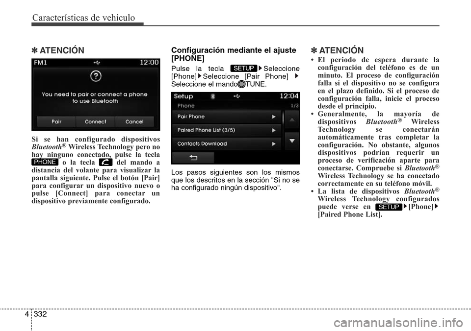 Hyundai Grand Santa Fe 2016 Manual del propietario (in Spanish) Características de vehículo
332 4
✽ATENCIÓN
Si se han configurado dispositivos
Bluetooth®Wireless Technology pero no
hay ninguno conectado, pulse la tecla
o la tecla del mando a
distancia del v Hyundai Grand Santa Fe 2016 Manual del propietario (in Spanish) Características de vehículo
332 4
✽ATENCIÓN
Si se han configurado dispositivos
Bluetooth®Wireless Technology pero no
hay ninguno conectado, pulse la tecla
o la tecla del mando a
distancia del v