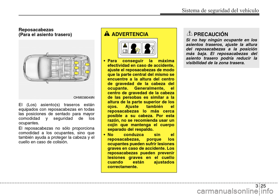 Hyundai Grand Santa Fe 2016  Manual del propietario (in Spanish) 325
Sistema de seguridad del vehículo
Reposacabezas 
(Para el asiento trasero)
El (Los) asiento(s) traseros están
equipados con reposacabezas en todas
las posiciones de sentado para mayor
comodidad 