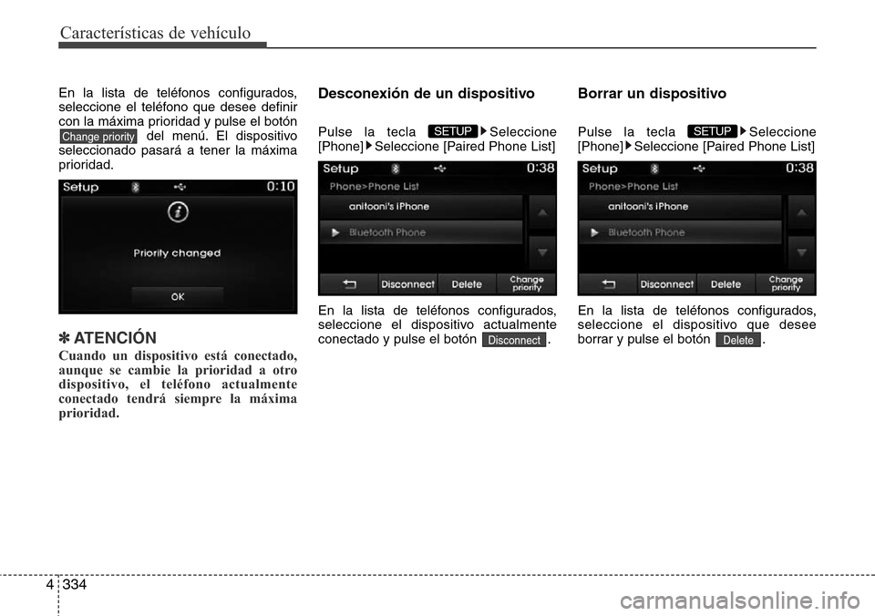 Hyundai Grand Santa Fe 2016 Manual del propietario (in Spanish) Características de vehículo
334 4
En la lista de teléfonos configurados,
seleccione el teléfono que desee definir
con la máxima prioridad y pulse el botón
del menú. El dispositivo
seleccionado Hyundai Grand Santa Fe 2016 Manual del propietario (in Spanish) Características de vehículo
334 4
En la lista de teléfonos configurados,
seleccione el teléfono que desee definir
con la máxima prioridad y pulse el botón
del menú. El dispositivo
seleccionado