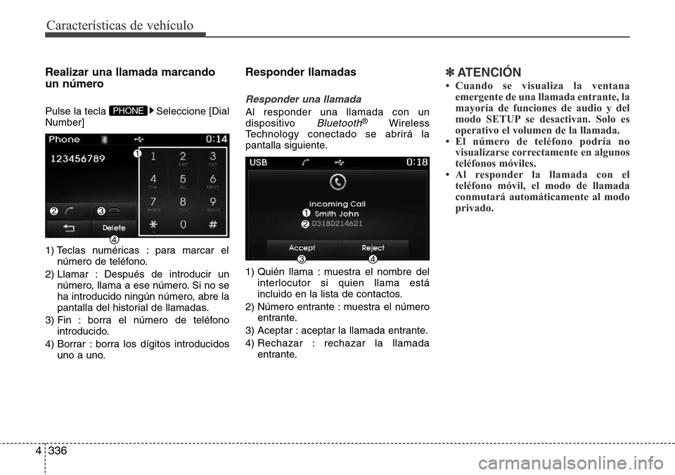 Hyundai Grand Santa Fe 2016  Manual del propietario (in Spanish) Características de vehículo
336 4
Realizar una llamada marcando
un número
Pulse la tecla  Seleccione [Dial
Number]
1) Teclas numéricas : para marcar el
número de teléfono.
2) Llamar : Después d