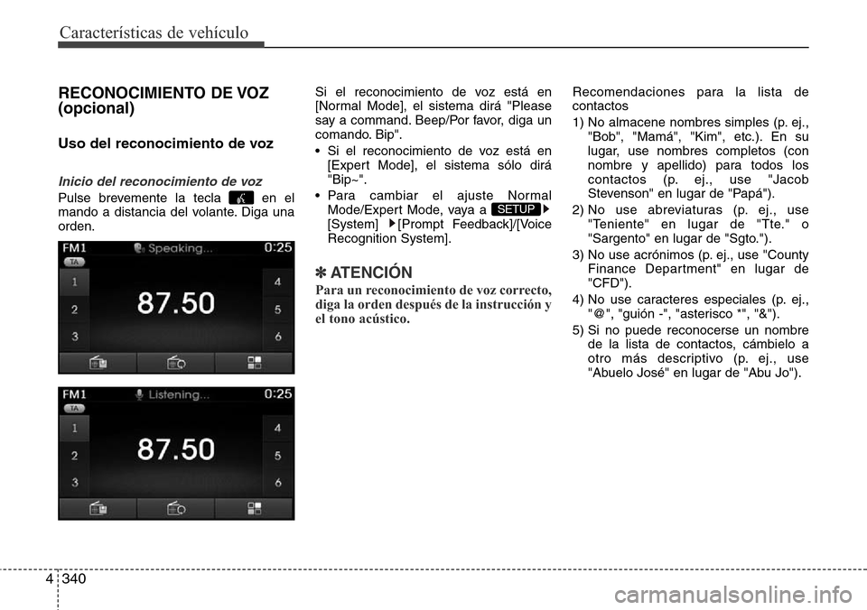 Hyundai Grand Santa Fe 2016 Manual del propietario (in Spanish) Características de vehículo
340 4
RECONOCIMIENTO DE VOZ
(opcional)
Uso del reconocimiento de voz
Inicio del reconocimiento de voz
Pulse brevemente la tecla en el
mando a distancia del volante. Diga Hyundai Grand Santa Fe 2016 Manual del propietario (in Spanish) Características de vehículo
340 4
RECONOCIMIENTO DE VOZ
(opcional)
Uso del reconocimiento de voz
Inicio del reconocimiento de voz
Pulse brevemente la tecla en el
mando a distancia del volante. Diga
