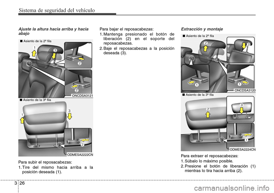 Hyundai Grand Santa Fe 2016  Manual del propietario (in Spanish) Sistema de seguridad del vehículo
26 3
Ajuste la altura hacia arriba y hacia
abajo
Para subir el reposacabezas:
1. Tire del mismo hacia arriba a la
posición deseada (1).Para bajar el reposacabezas:

