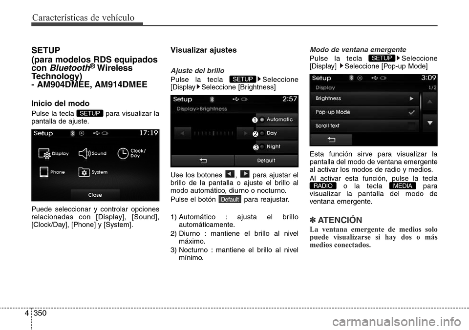 Hyundai Grand Santa Fe 2016 Manual del propietario (in Spanish) Características de vehículo
350 4
SETUP
(para modelos RDS equipados
con
Bluetooth®Wireless
Technology)
- AM904DMEE, AM914DMEE
Inicio del modo
Pulse la tecla para visualizar la
pantalla de ajuste Hyundai Grand Santa Fe 2016 Manual del propietario (in Spanish) Características de vehículo
350 4
SETUP
(para modelos RDS equipados
con
Bluetooth®Wireless
Technology)
- AM904DMEE, AM914DMEE
Inicio del modo
Pulse la tecla para visualizar la
pantalla de ajuste