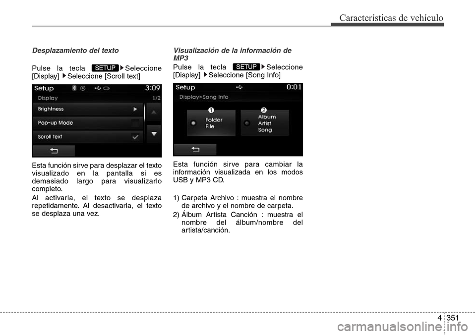 Hyundai Grand Santa Fe 2016  Manual del propietario (in Spanish) 4351
Características de vehículo
Desplazamiento del texto 
Pulse la tecla  Seleccione
[Display]  Seleccione [Scroll text]
Esta función sirve para desplazar el texto
visualizado en la pantalla si es