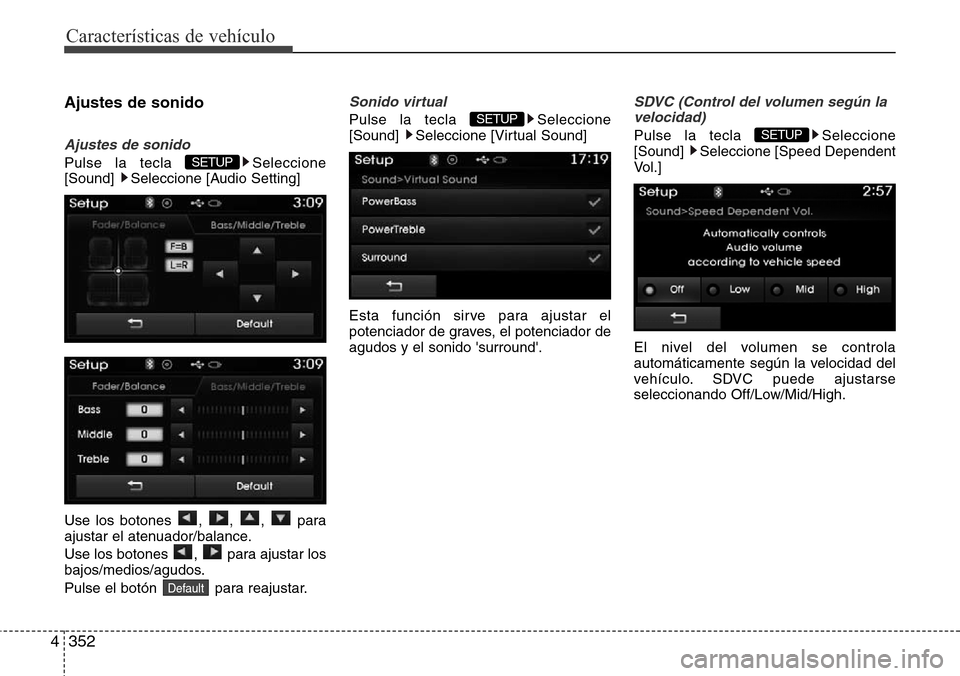 Hyundai Grand Santa Fe 2016  Manual del propietario (in Spanish) Características de vehículo
352 4
Ajustes de sonido
Ajustes de sonido
Pulse la tecla  Seleccione
[Sound]  Seleccione [Audio Setting]
Use los botones , , ,  para
ajustar el atenuador/balance.
Use los