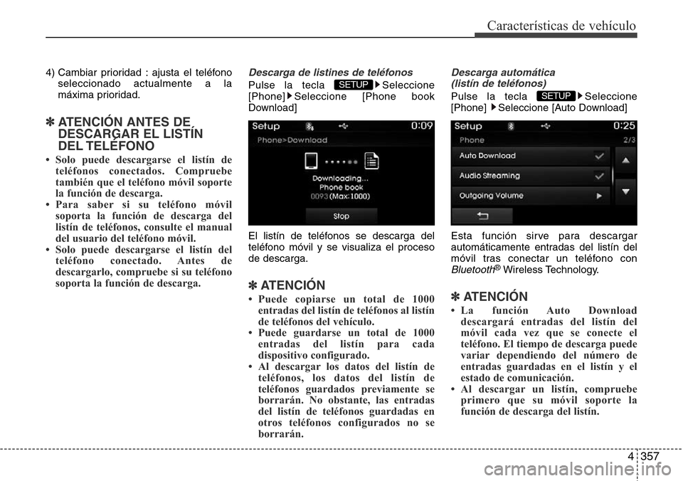 Hyundai Grand Santa Fe 2016 Manual del propietario (in Spanish) 4357
Características de vehículo
4) Cambiar prioridad : ajusta el teléfono
seleccionado actualmente a la
máxima prioridad.
✽ATENCIÓN ANTES DE
DESCARGAR EL LISTÍN
DEL TELÉFONO
• Solo puede Hyundai Grand Santa Fe 2016 Manual del propietario (in Spanish) 4357
Características de vehículo
4) Cambiar prioridad : ajusta el teléfono
seleccionado actualmente a la
máxima prioridad.
✽ATENCIÓN ANTES DE
DESCARGAR EL LISTÍN
DEL TELÉFONO
• Solo puede