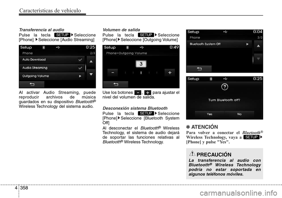 Hyundai Grand Santa Fe 2016  Manual del propietario (in Spanish) Características de vehículo
358 4
Transferencia al audio
Pulse la tecla  Seleccione
[Phone]  Seleccione [Audio Streaming]
Al activar Audio Streaming, puede
reproducir archivos de música
guardados e