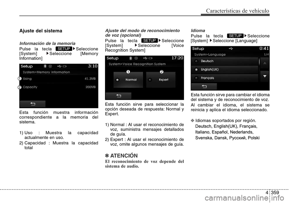 Hyundai Grand Santa Fe 2016  Manual del propietario (in Spanish) 4359
Características de vehículo
Ajuste del sistema
Información de la memoria
Pulse la tecla  Seleccione
[System] Seleccione [Memory
Information]
Esta función muestra información
correspondiente 