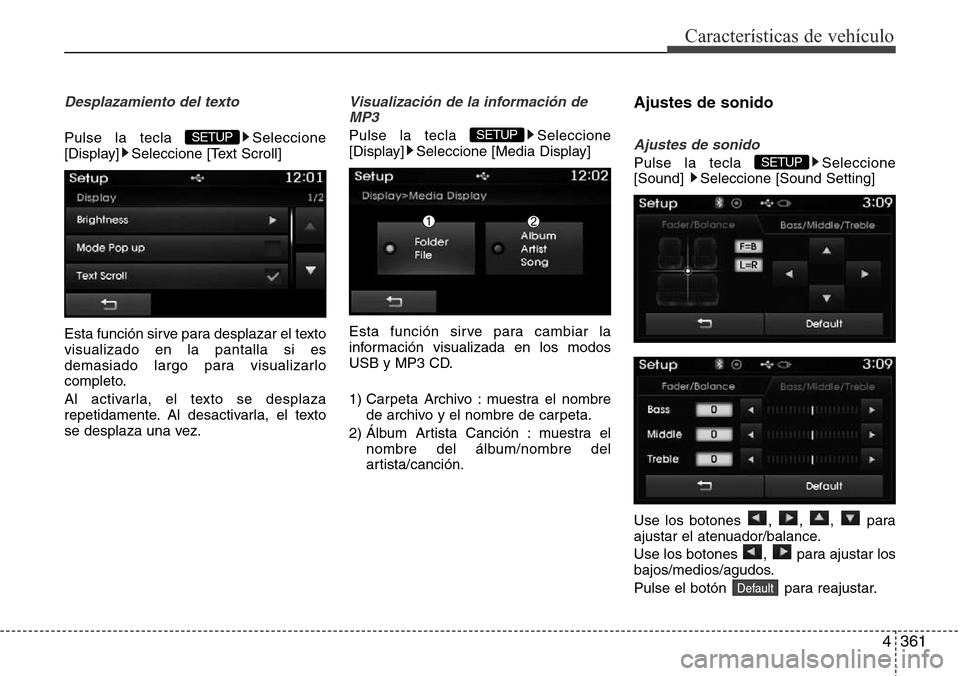 Hyundai Grand Santa Fe 2016  Manual del propietario (in Spanish) 4361
Características de vehículo
Desplazamiento del texto
Pulse la tecla  Seleccione
[Display] Seleccione [Text Scroll]
Esta función sirve para desplazar el texto
visualizado en la pantalla si es
d