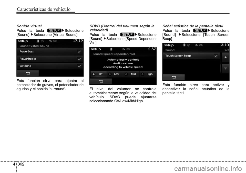Hyundai Grand Santa Fe 2016  Manual del propietario (in Spanish) Características de vehículo
362 4
Sonido virtual
Pulse la tecla  Seleccione
[Sound]  Seleccione [Virtual Sound]
Esta función sirve para ajustar el
potenciador de graves, el potenciador de
agudos y 