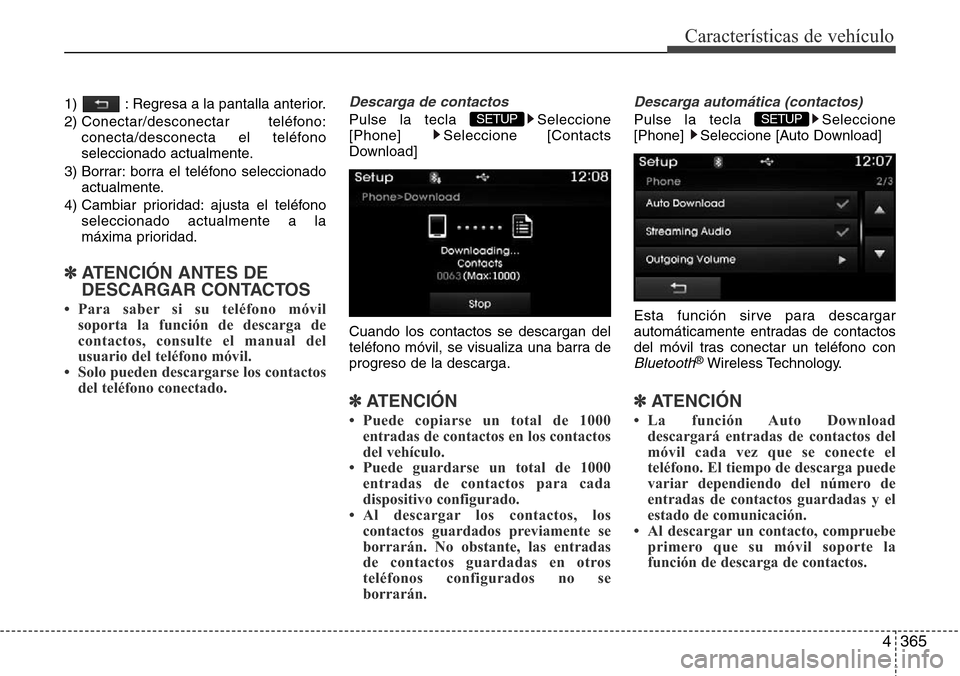Hyundai Grand Santa Fe 2016 Manual del propietario (in Spanish) 4365
Características de vehículo
1) : Regresa a la pantalla anterior.
2) Conectar/desconectar teléfono:
conecta/desconecta el teléfono
seleccionado actualmente.
3) Borrar: borra el teléfono sel Hyundai Grand Santa Fe 2016 Manual del propietario (in Spanish) 4365
Características de vehículo
1) : Regresa a la pantalla anterior.
2) Conectar/desconectar teléfono:
conecta/desconecta el teléfono
seleccionado actualmente.
3) Borrar: borra el teléfono sel
