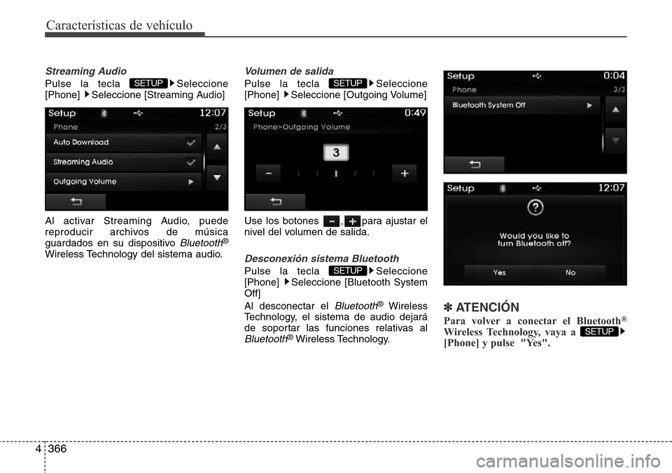 Hyundai Grand Santa Fe 2016  Manual del propietario (in Spanish) Características de vehículo
366 4
Streaming Audio
Pulse la tecla  Seleccione
[Phone]  Seleccione [Streaming Audio]
Al activar Streaming Audio, puede
reproducir archivos de música
guardados en su di
