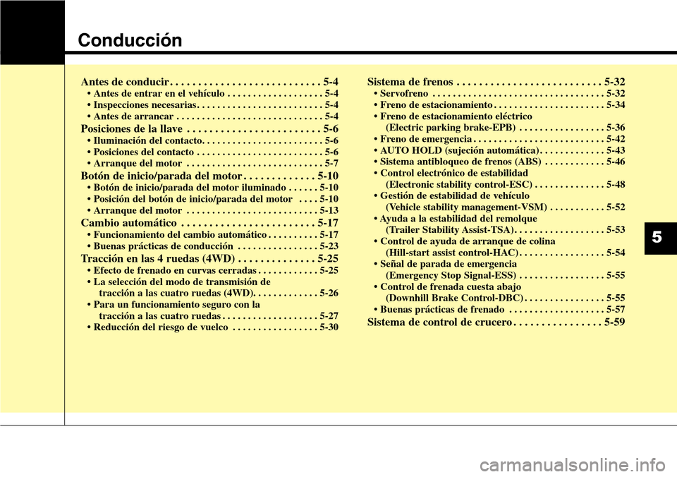 Hyundai Grand Santa Fe 2016 Manual del propietario (in Spanish) Conducción
Antes de conducir . . . . . . . . . . . . . . . . . . . . . . . . . . . 5-4• Antes de entrar en el vehículo . . . . . . . . . . . . . . . . . . . 5-4
• Inspecciones necesarias . . . . Hyundai Grand Santa Fe 2016 Manual del propietario (in Spanish) Conducción
Antes de conducir . . . . . . . . . . . . . . . . . . . . . . . . . . . 5-4• Antes de entrar en el vehículo . . . . . . . . . . . . . . . . . . . 5-4
• Inspecciones necesarias . . . .