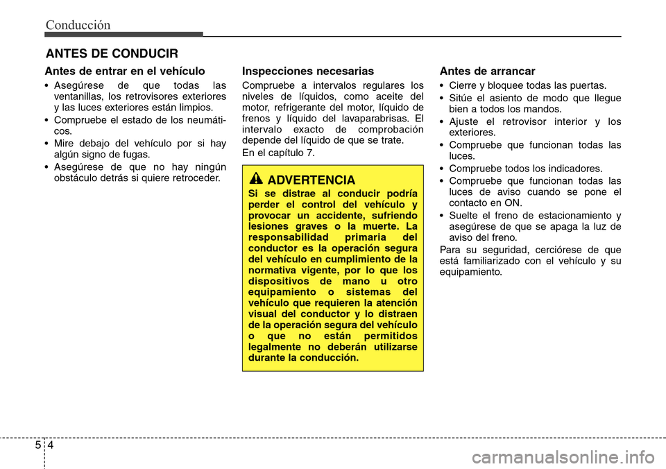Hyundai Grand Santa Fe 2016 Manual del propietario (in Spanish) Conducción
4 5
Antes de entrar en el vehículo
• Asegúrese de que todas las
ventanillas, los retrovisores exteriores
y las luces exteriores están limpios.
• Compruebe el estado de los neumáti- Hyundai Grand Santa Fe 2016 Manual del propietario (in Spanish) Conducción
4 5
Antes de entrar en el vehículo
• Asegúrese de que todas las
ventanillas, los retrovisores exteriores
y las luces exteriores están limpios.
• Compruebe el estado de los neumáti-