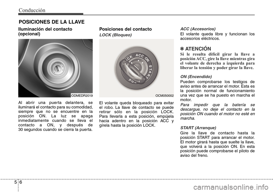 Hyundai Grand Santa Fe 2016 Manual del propietario (in Spanish) Conducción
6 5
Iluminación del contacto
(opcional)
Al abrir una puerta delantera, se
iluminará el contacto para su comodidad,
siempre que no se encuentre en la
posición ON. La luz se apaga
inmedia Hyundai Grand Santa Fe 2016 Manual del propietario (in Spanish) Conducción
6 5
Iluminación del contacto
(opcional)
Al abrir una puerta delantera, se
iluminará el contacto para su comodidad,
siempre que no se encuentre en la
posición ON. La luz se apaga
inmedia
