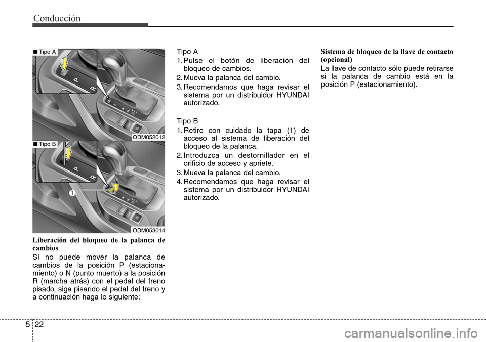 Hyundai Grand Santa Fe 2016 Manual del propietario (in Spanish) Conducción
22 5
Liberación del bloqueo de la palanca de
cambios
Si no puede mover la palanca de
cambios de la posición P (estaciona-
miento) o N (punto muerto) a la posición
R (marcha atrás) con Hyundai Grand Santa Fe 2016 Manual del propietario (in Spanish) Conducción
22 5
Liberación del bloqueo de la palanca de
cambios
Si no puede mover la palanca de
cambios de la posición P (estaciona-
miento) o N (punto muerto) a la posición
R (marcha atrás) con