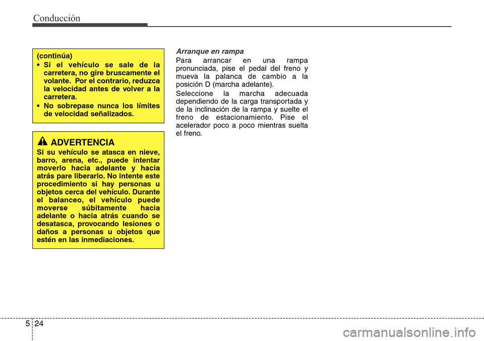 Hyundai Grand Santa Fe 2016 Manual del propietario (in Spanish) Conducción
24 5
Arranque en rampa
Para arrancar en una rampa
pronunciada, pise el pedal del freno y
mueva la palanca de cambio a la
posición D (marcha adelante).
Seleccione la marcha adecuada
depend Hyundai Grand Santa Fe 2016 Manual del propietario (in Spanish) Conducción
24 5
Arranque en rampa
Para arrancar en una rampa
pronunciada, pise el pedal del freno y
mueva la palanca de cambio a la
posición D (marcha adelante).
Seleccione la marcha adecuada
depend