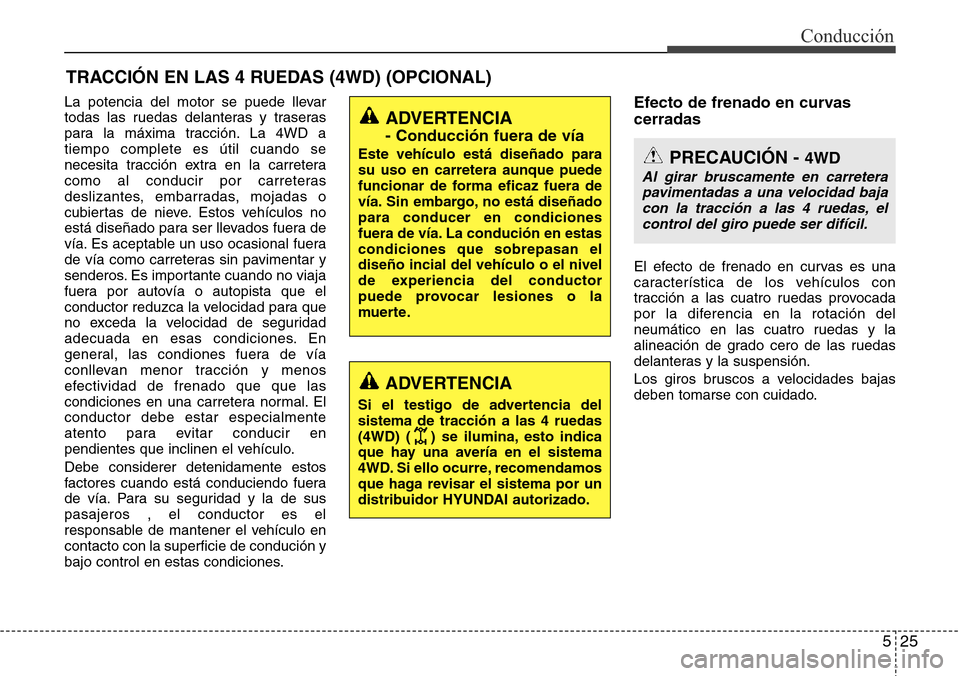 Hyundai Grand Santa Fe 2016 Manual del propietario (in Spanish) 525
Conducción
La potencia del motor se puede llevar
todas las ruedas delanteras y traseras
para la máxima tracción. La 4WD a
tiempo complete es útil cuando se
necesita tracción extra en la carre Hyundai Grand Santa Fe 2016 Manual del propietario (in Spanish) 525
Conducción
La potencia del motor se puede llevar
todas las ruedas delanteras y traseras
para la máxima tracción. La 4WD a
tiempo complete es útil cuando se
necesita tracción extra en la carre