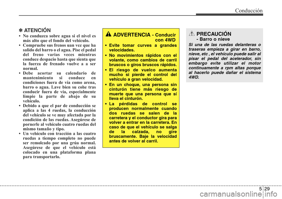 Hyundai Grand Santa Fe 2016 Manual del propietario (in Spanish) 529
Conducción
✽ATENCIÓN
• No conduzca sobre agua si el nivel es
más alto que el fondo del vehículo.
• Compruebe sus frenos uan vez que ha
salido del barro o el agua. Pise el pedal
del freno Hyundai Grand Santa Fe 2016 Manual del propietario (in Spanish) 529
Conducción
✽ATENCIÓN
• No conduzca sobre agua si el nivel es
más alto que el fondo del vehículo.
• Compruebe sus frenos uan vez que ha
salido del barro o el agua. Pise el pedal
del freno