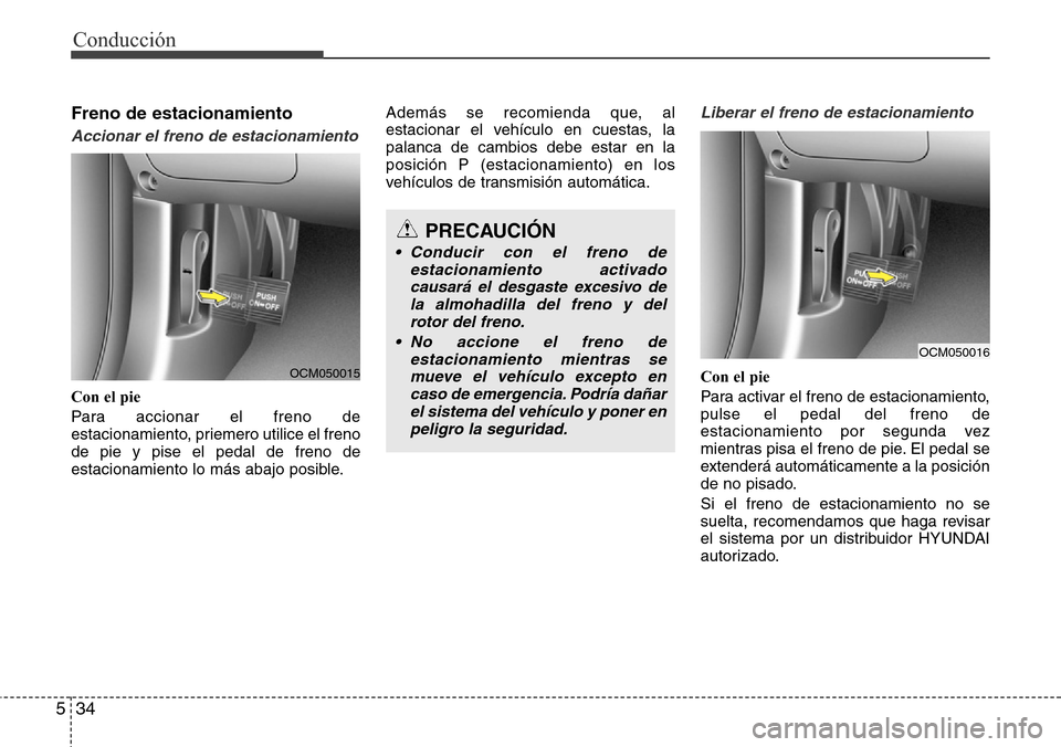 Hyundai Grand Santa Fe 2016 Manual del propietario (in Spanish) Conducción
34 5
Freno de estacionamiento
Accionar el freno de estacionamiento
Con el pie
Para accionar el freno de
estacionamiento, priemero utilice el freno
de pie y pise el pedal de freno de
estaci Hyundai Grand Santa Fe 2016 Manual del propietario (in Spanish) Conducción
34 5
Freno de estacionamiento
Accionar el freno de estacionamiento
Con el pie
Para accionar el freno de
estacionamiento, priemero utilice el freno
de pie y pise el pedal de freno de
estaci