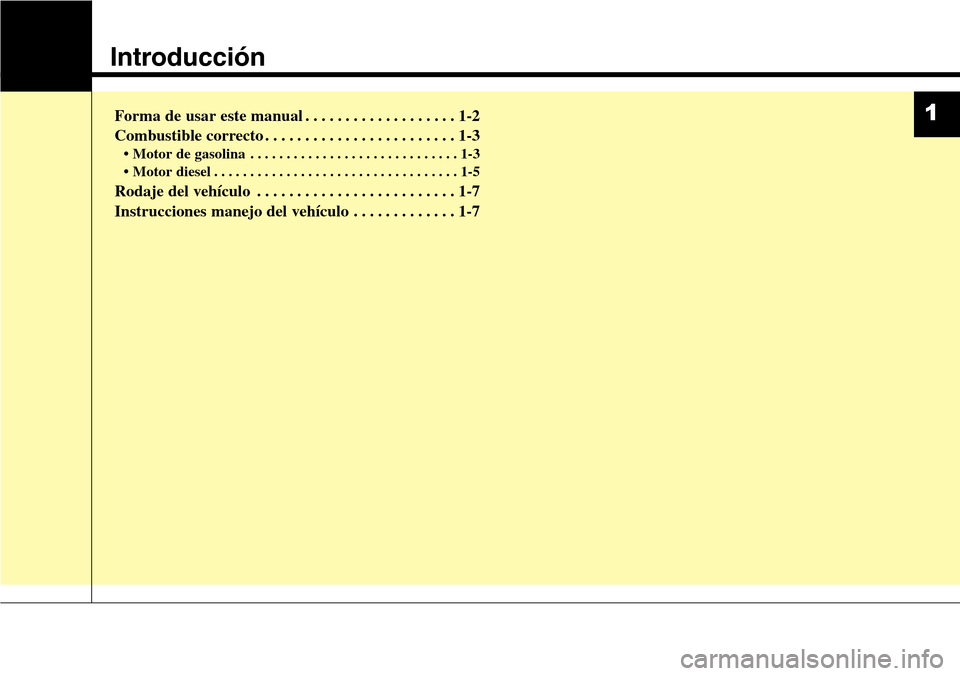 Hyundai Grand Santa Fe 2016  Manual del propietario (in Spanish) Introducción
Forma de usar este manual . . . . . . . . . . . . . . . . . . . 1-2
Combustible correcto . . . . . . . . . . . . . . . . . . . . . . . . 1-3
• Motor de gasolina . . . . . . . . . . . .