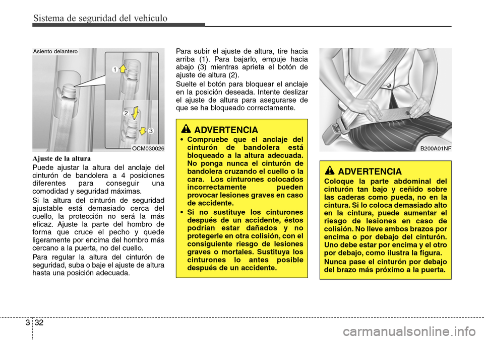 Hyundai Grand Santa Fe 2016 Manual del propietario (in Spanish) Sistema de seguridad del vehículo
32 3
Ajuste de la altura
Puede ajustar la altura del anclaje del
cinturón de bandolera a 4 posiciones
diferentes para conseguir una
comodidad y seguridad máximas.
Hyundai Grand Santa Fe 2016 Manual del propietario (in Spanish) Sistema de seguridad del vehículo
32 3
Ajuste de la altura
Puede ajustar la altura del anclaje del
cinturón de bandolera a 4 posiciones
diferentes para conseguir una
comodidad y seguridad máximas.