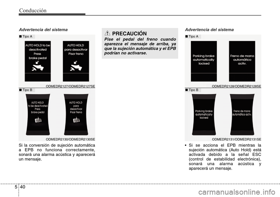 Hyundai Grand Santa Fe 2016 Manual del propietario (in Spanish) Conducción
40 5
Advertencia del sistema
Si la conversión de sujeción automática
a EPB no funciona correctamente,
sonará una alarma acústica y aparecerá
un mensaje.
Advertencia del sistema
• S Hyundai Grand Santa Fe 2016 Manual del propietario (in Spanish) Conducción
40 5
Advertencia del sistema
Si la conversión de sujeción automática
a EPB no funciona correctamente,
sonará una alarma acústica y aparecerá
un mensaje.
Advertencia del sistema
• S