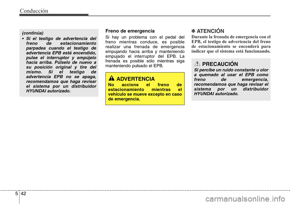 Hyundai Grand Santa Fe 2016 Manual del propietario (in Spanish) Conducción
42 5
Freno de emergencia
Si hay un problema con el pedal del
freno mientras conduce, es posible
realizar una frenada de emergencia
empujando hacia arriba y manteniendo
empujado el interrup Hyundai Grand Santa Fe 2016 Manual del propietario (in Spanish) Conducción
42 5
Freno de emergencia
Si hay un problema con el pedal del
freno mientras conduce, es posible
realizar una frenada de emergencia
empujando hacia arriba y manteniendo
empujado el interrup