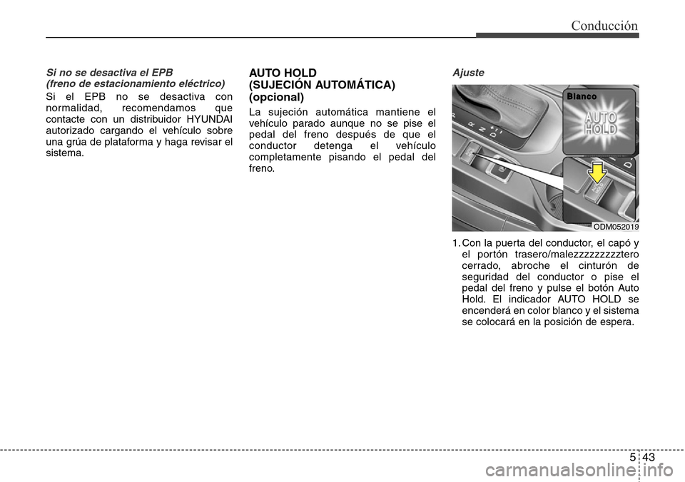 Hyundai Grand Santa Fe 2016 Manual del propietario (in Spanish) 543
Conducción
Si no se desactiva el EPB
(freno de estacionamiento eléctrico)
Si el EPB no se desactiva con
normalidad, recomendamos que
contacte con un distribuidor HYUNDAI
autorizado cargando el Hyundai Grand Santa Fe 2016 Manual del propietario (in Spanish) 543
Conducción
Si no se desactiva el EPB
(freno de estacionamiento eléctrico)
Si el EPB no se desactiva con
normalidad, recomendamos que
contacte con un distribuidor HYUNDAI
autorizado cargando el