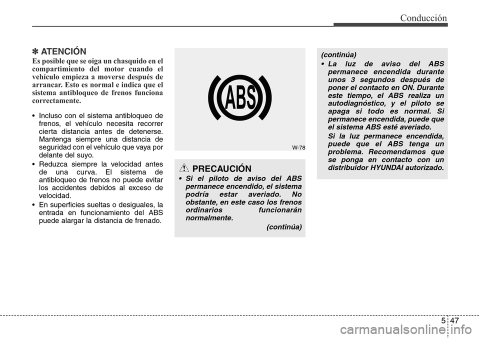 Hyundai Grand Santa Fe 2016 Manual del propietario (in Spanish) 547
Conducción
✽ ATENCIÓN
Es posible que se oiga un chasquido en el
compartimiento del motor cuando el
vehículo empieza a moverse después de
arrancar. Esto es normal e indica que el
sistema anti Hyundai Grand Santa Fe 2016 Manual del propietario (in Spanish) 547
Conducción
✽ ATENCIÓN
Es posible que se oiga un chasquido en el
compartimiento del motor cuando el
vehículo empieza a moverse después de
arrancar. Esto es normal e indica que el
sistema anti