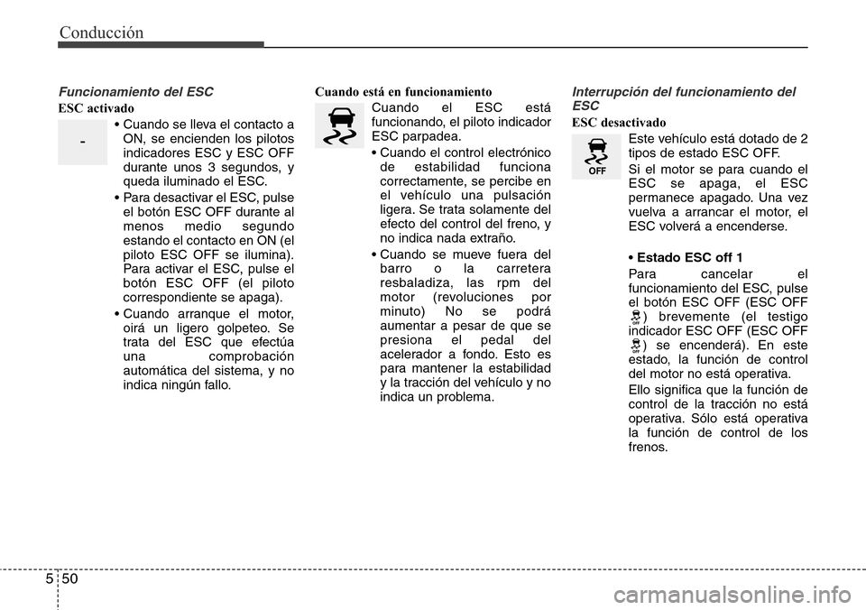 Hyundai Grand Santa Fe 2016 Manual del propietario (in Spanish) Conducción
50 5
Funcionamiento del ESC
ESC activado
• Cuando se lleva el contacto a
ON, se encienden los pilotos
indicadores ESC y ESC OFF
durante unos 3 segundos, y
queda iluminado el ESC.
• Par Hyundai Grand Santa Fe 2016 Manual del propietario (in Spanish) Conducción
50 5
Funcionamiento del ESC
ESC activado
• Cuando se lleva el contacto a
ON, se encienden los pilotos
indicadores ESC y ESC OFF
durante unos 3 segundos, y
queda iluminado el ESC.
• Par