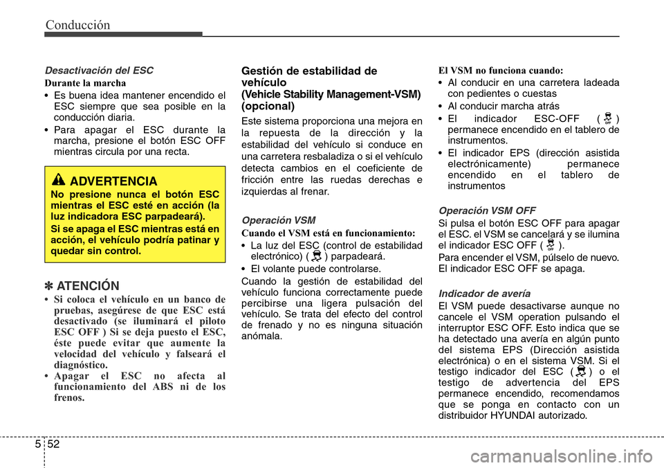 Hyundai Grand Santa Fe 2016 Manual del propietario (in Spanish) Conducción
52 5
Desactivación del ESC
Durante la marcha
• Es buena idea mantener encendido el
ESC siempre que sea posible en la
conducción diaria.
• Para apagar el ESC durante la
marcha, presio Hyundai Grand Santa Fe 2016 Manual del propietario (in Spanish) Conducción
52 5
Desactivación del ESC
Durante la marcha
• Es buena idea mantener encendido el
ESC siempre que sea posible en la
conducción diaria.
• Para apagar el ESC durante la
marcha, presio