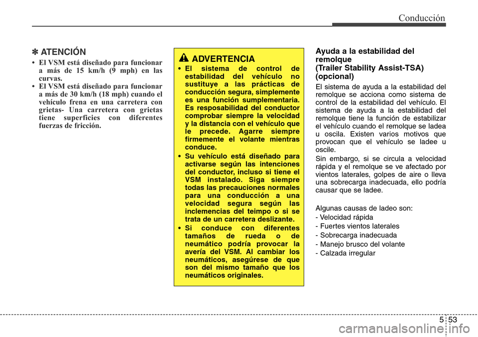 Hyundai Grand Santa Fe 2016 Manual del propietario (in Spanish) 553
Conducción
✽ATENCIÓN
• El VSM está diseñado para funcionar
a más de 15 km/h (9 mph) en las
curvas.
• El VSM está diseñado para funcionar
a más de 30 km/h (18 mph) cuando el
vehículo Hyundai Grand Santa Fe 2016 Manual del propietario (in Spanish) 553
Conducción
✽ATENCIÓN
• El VSM está diseñado para funcionar
a más de 15 km/h (9 mph) en las
curvas.
• El VSM está diseñado para funcionar
a más de 30 km/h (18 mph) cuando el
vehículo