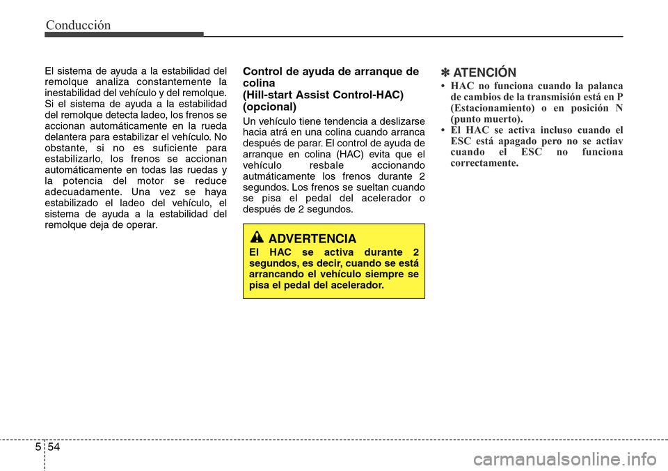 Hyundai Grand Santa Fe 2016 Manual del propietario (in Spanish) Conducción
54 5
El sistema de ayuda a la estabilidad del
remolque analiza constantemente la
inestabilidad del vehículo y del remolque.
Si el sistema de ayuda a la estabilidad
del remolque detecta la Hyundai Grand Santa Fe 2016 Manual del propietario (in Spanish) Conducción
54 5
El sistema de ayuda a la estabilidad del
remolque analiza constantemente la
inestabilidad del vehículo y del remolque.
Si el sistema de ayuda a la estabilidad
del remolque detecta la