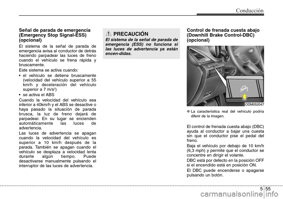 Hyundai Grand Santa Fe 2016 Manual del propietario (in Spanish) 555
Conducción
Señal de parada de emergencia
(Emergency Stop Signal-ESS)
(opcional)
El sistema de la señal de parada de
emergencia avisa al conductor de detrás
haciendo parpadear las luces de fren Hyundai Grand Santa Fe 2016 Manual del propietario (in Spanish) 555
Conducción
Señal de parada de emergencia
(Emergency Stop Signal-ESS)
(opcional)
El sistema de la señal de parada de
emergencia avisa al conductor de detrás
haciendo parpadear las luces de fren